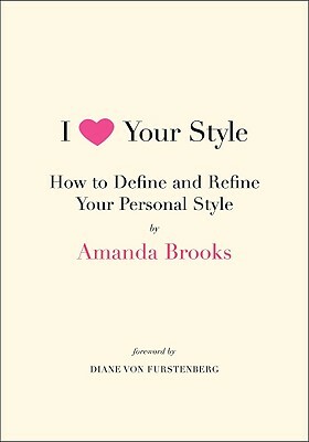 I Love Your Style: How to Define and Refine Your Personal Style by Amanda Brooks