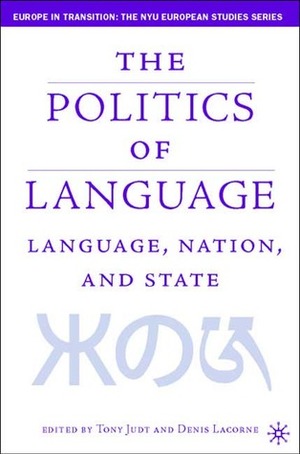 The Politics of Language: Language, Nation, and State by Denis Lacorne, Tony Judt