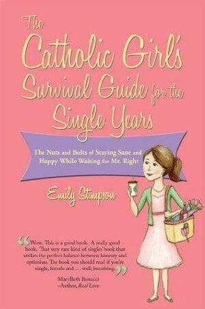 The Catholic Girl's Survival Guide for the Single Years by Emily Stimpson, Emily Stimpson