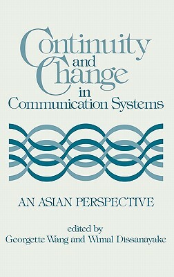 Continuity and Change in Communication Systems: An Asian Perspective by Unknown, Georgett Wang, Wimal Dissanayake