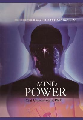 Mind Power: Picture Your Way to Success in Business by Gini Graham Scott