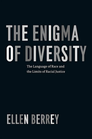 The Enigma of Diversity: The Language of Race and the Limits of Racial Justice by Ellen Berrey