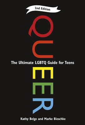 Queer, 2nd Edition: The Ultimate Lgbtq Guide for Teens by Marke Bieschke, Kathy Belge