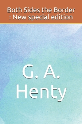 Both Sides the Border: New special edition by G.A. Henty