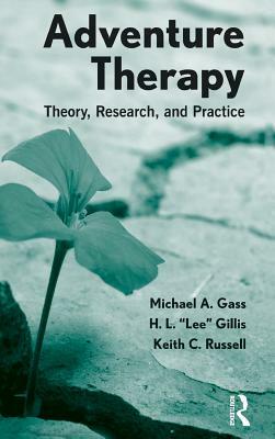 Adventure Therapy: Theory, Research, and Practice by Keith C. Russell, H. L. "Lee" Gillis, Michael A. Gass