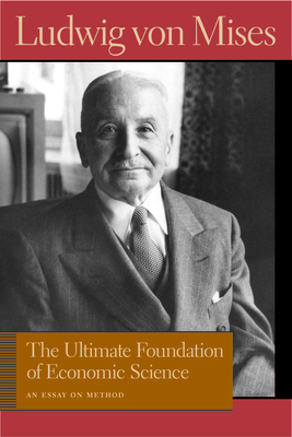 The Ultimate Foundation of Economic Science: An Essay on Method by Ludwig von Mises