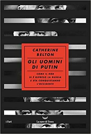 Gli uomini di Putin. Come il KGB si è ripreso la Russia e sta conquistando l'Occidente by Catherine Belton