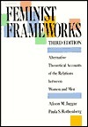 Feminist Frameworks: Alternative Theoretical Accounts of the Relations Between Women and Men by Paula Rothenberg, Alison M. Jaggar, Paula S. Rothenberg