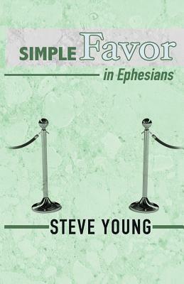 SIMPLE Favor in Ephesians: A Self-Guided Journey through the Book of Ephesians by Steve Young