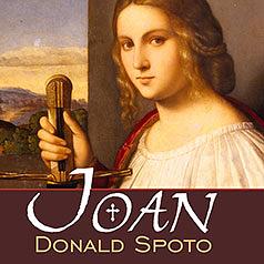 Joan : The Mysterious Life of the Heretic Who Became a Saint by Donald Spoto