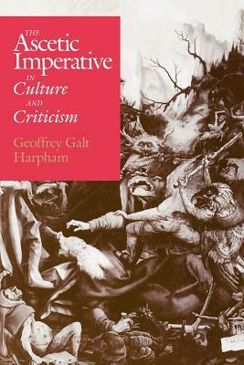 The Ascetic Imperative in Culture and Criticism by Geoffrey Galt Harpham