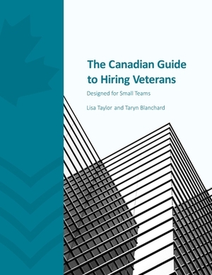 The Canadian Guide to Hiring Veterans: Designed for Small Teams by Lisa Taylor, Taryn Blanchard