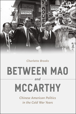 Between Mao and McCarthy: Chinese American Politics in the Cold War Years by Charlotte Brooks