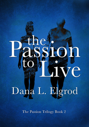 The Passion to Live by Dana L. Elgrod