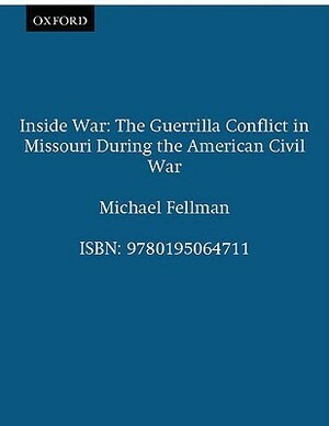 Inside War: The Guerrilla Conflict in Missouri During the American Civil War by Michael Fellman