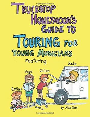 Truckstop Honeymoon's Guide to Touring for Young Musicians Featuring Esther, Vega, Julian, and Saide by Mike West