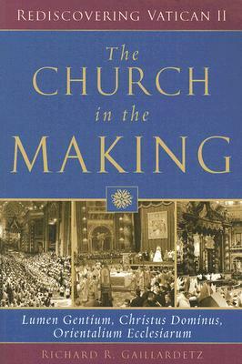 The Church in the Making: Lumen Gentium, Christus Dominus, Orientalium Ecclesiarum by Richard R. Gaillardetz