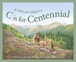 C Is for Centennial : A Colorado Alphabet by Helle Urban, Louise Doak Whitney