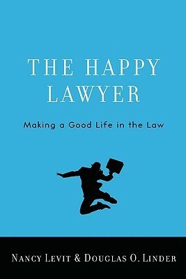 The Happy Lawyer: Making a Good Life in the Law by Nancy Levit, Douglas O. Linder