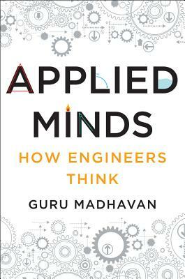 Applied Minds: How Engineers Think by Guru Madhavan