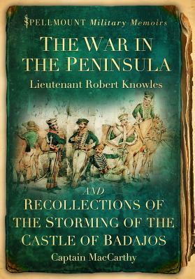The War in the Peninsula and Recollections of the Storming of the Castle of Badajos by Robert Knowles, Lieutenant Robert Knowles, Captain MacCarthy