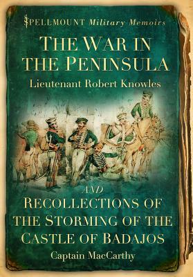 The War in the Peninsula and Recollections of the Storming of the Castle of Badajos by Robert Knowles, Lieutenant Robert Knowles, Captain MacCarthy