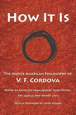 How It Is: The Native American Philosophy of V. F. Cordova by V.F. Cordova, Ted Jojola, Kathleen Dean Moore, Kurt Peters