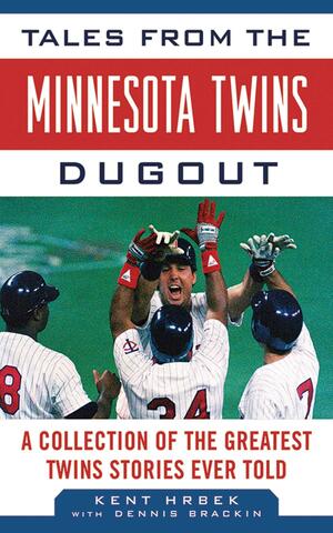 Tales from the Minnesota Twins Dugout: A Collection of the Greatest Twins Stories Ever Told by Kent Hrbek