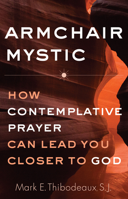 Armchair Mystic: How Contemplative Prayer Can Lead You Closer to God by Mark E. Thibodeaux