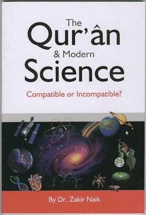 The Quran and Modern Science Compatible or Incompatible ? by Zakir Naik, Zakir Naik