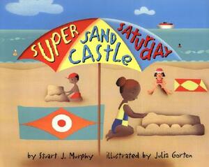 Super Sand Castle Saturday by Stuart J. Murphy