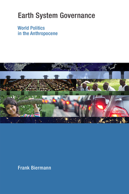 Earth System Governance: World Politics in the Anthropocene by Frank Biermann