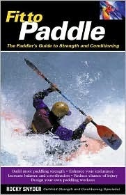 Fit to Paddle : The Paddler's Guide to Strength and Conditioning by Rocky Snyder