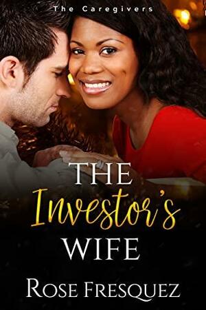 The Investor's Wife: The Caregivers by Rose Fresquez