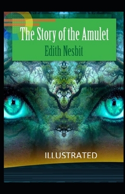 The Story of the Amulet Illustrated by E. Nesbit