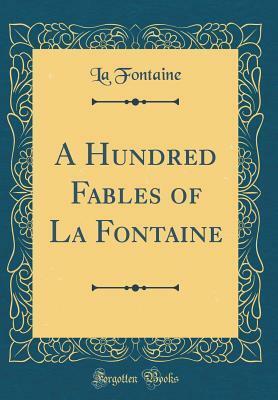 A Hundred Fables of La Fontaine (Classic Reprint) by Jean de La Fontaine