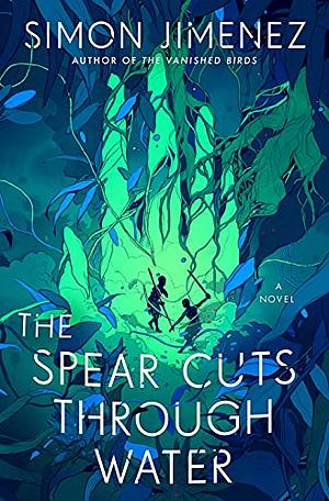 The Spear Cuts Through Water: A Novel by Simon Jimenez