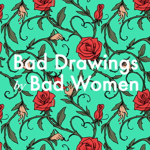 Bad Drawings by Bad Women by Emma Sulkowicz, Kristina Lee, Katie Skelly, Nicole Maloof, Hallie Bateman, Susan Coyne