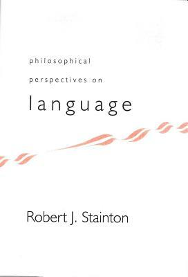 Philosophical Perspectives on Language by Robert J. Stainton