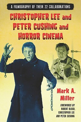 Christopher Lee and Peter Cushing and Horror Cinema: A Filmography of Their 22 Collaborations by Mark A. Miller