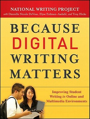 Because Digital Writing Matters: Improving Student Writing in Online and Multimedia Environments by National Writing Project, Danielle Nicole Devoss, Elyse Eidman-Aadahl