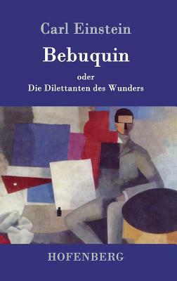 Bebuquin: oder Die Dilettanten des Wunders by Carl Einstein