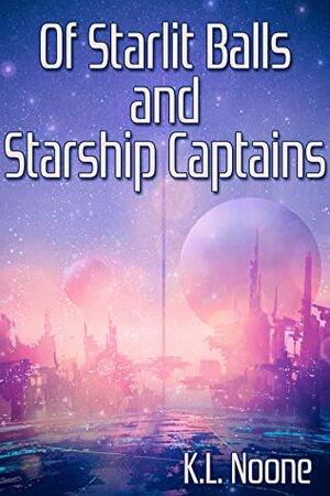 Of Starlit Balls and Starship Captains by K.L. Noone