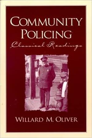 Community Policing: Classical Readings by Willard M. Oliver