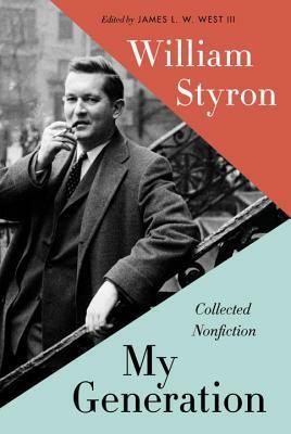 My Generation: Collected Nonfiction by William Styron, James L.W. West III