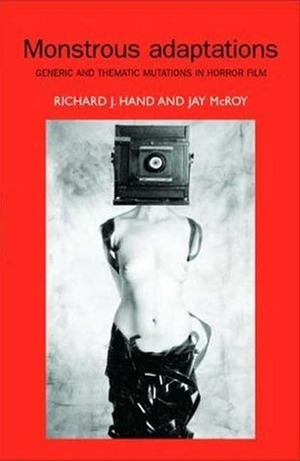 Monstrous Adaptations: Generic and Thematic Mutations in Horror Film by Brigid Cherry, Richard J. Hand, Marianne Shaneen, Steffen Hantke, Mikel J. Koven, Jay McRoy, I.Q. Hunter, Guy Crucianelli, Andy W. Smith, Reynold Humphries, Ruth Goldberg, Brad O'Brien, Julian Petley, Linnie Blake, Murray Pomerance