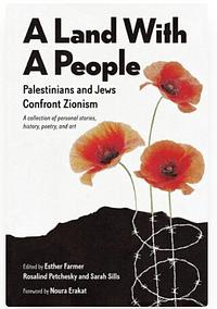 A Land With a People: Palestinians and Jews Confront Zionism by Rosalind Pollack Petchesky, Esther Farmer, Sarah Sills