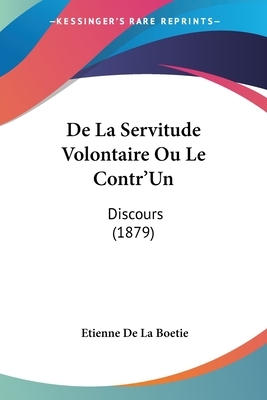 De La Servitude Volontaire Ou Le Contr'Un: Discours (1879) by Étienne de La Boétie