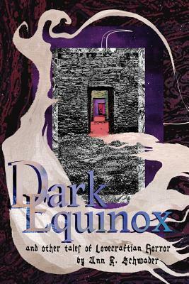 Dark Equinox and Other Tales of Lovecraftian Horror by Ann K. Schwader
