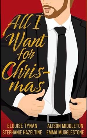 All I want for Chris-mas  by Emma Mugglestone, Elouise Tynan, Stephanie Hazeltine, Alison Middleton